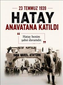 23 Temmuz 1939: Hatay'ın Anavatana Katılışının 87. Yıl Dönümü
